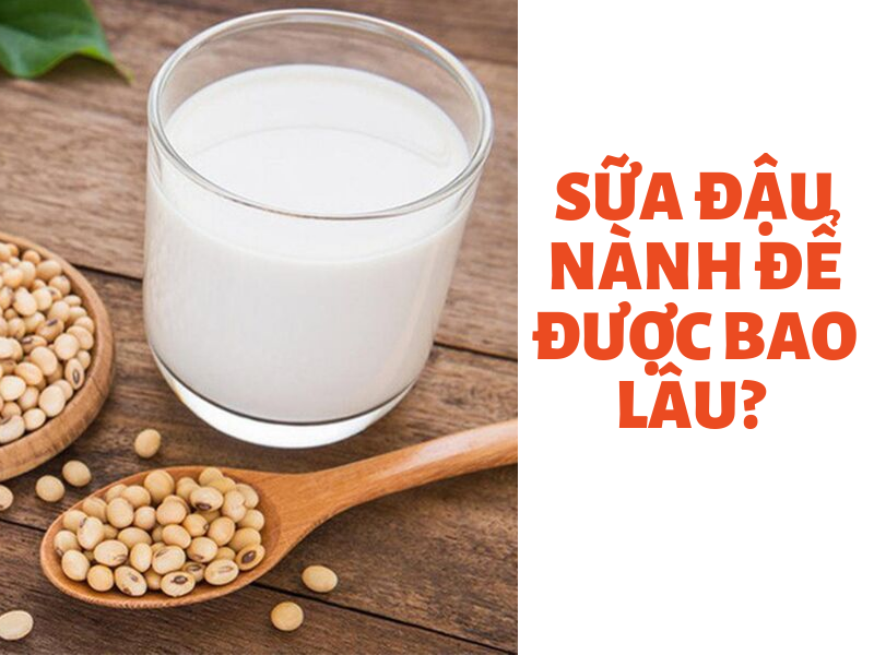 Sữa đậu nành để được bao lâu - Cách bảo quản sữa đậu nành
