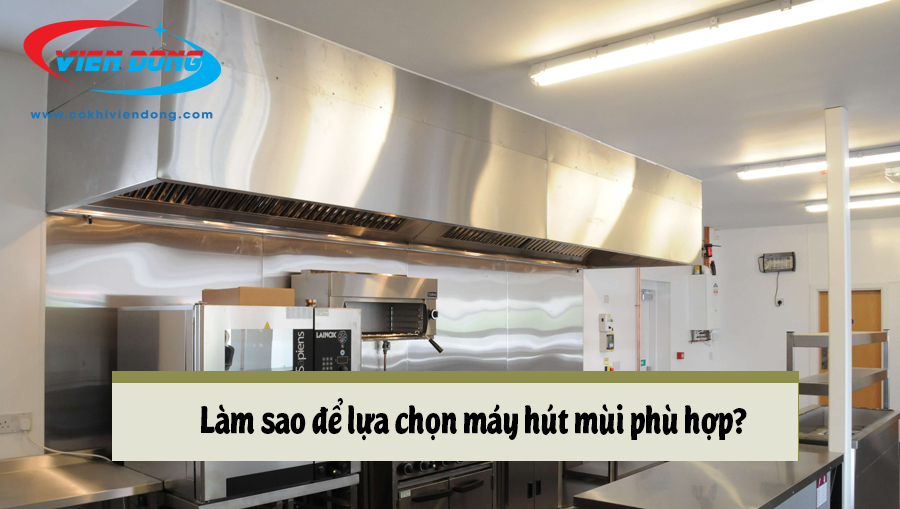 Lựa chọn máy hút mùi công nghiệp phù hợp với nhu cầu sử dụng